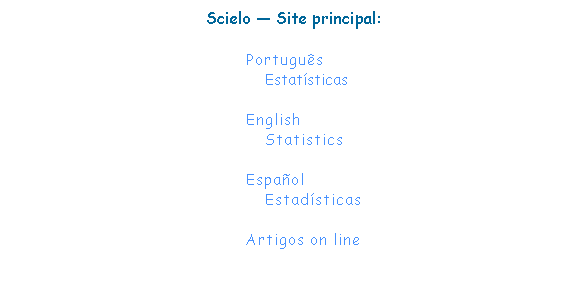 Caixa de texto:        Scielo  Site principal:
     
Portugus
Estatsticas
 
English
Statistics
 
Espaol
Estadsticas
 
Artigos on line
 
 
